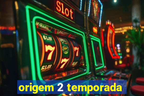 origem 2 temporada